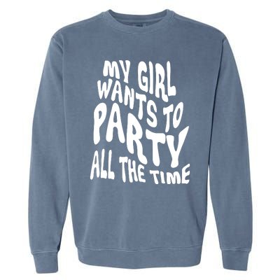 My Girl Wants To Party All The Time Garment-Dyed Sweatshirt