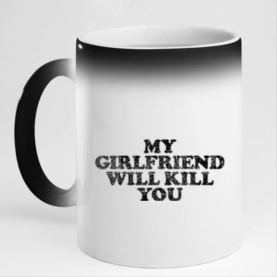 My Girlfriend Will Kill You Funny Sarcastic 11oz Black Color Changing Mug