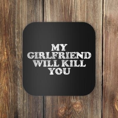 My Girlfriend Will Kill You Funny Sarcastic Coaster