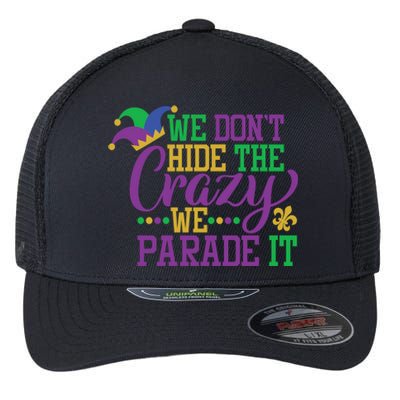 Mardi Gras We Dont Hide The Crazy We Parade It Gift Party Cute Gift Flexfit Unipanel Trucker Cap