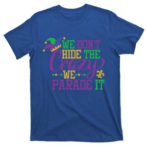 Mardi Gras We Dont Hide The Crazy We Parade It Gift Party Cute Gift T-Shirt