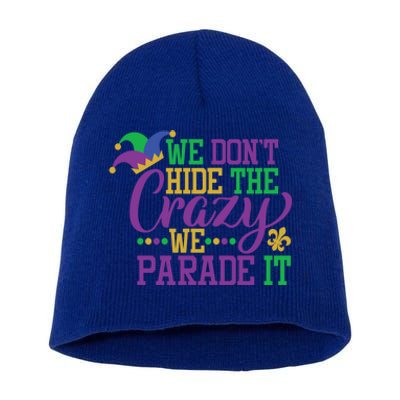 Mardi Gras We Dont Hide The Crazy We Parade It Gift Party Cute Gift Short Acrylic Beanie