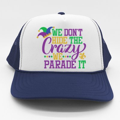 Mardi Gras We Dont Hide The Crazy We Parade It Gift Party Cute Gift Trucker Hat