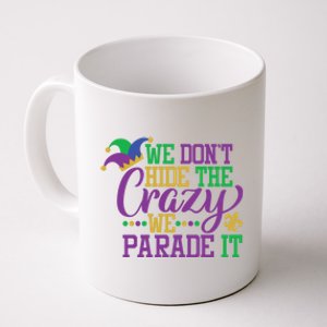 Mardi Gras We Dont Hide The Crazy We Parade It Gift Party Cute Gift Coffee Mug