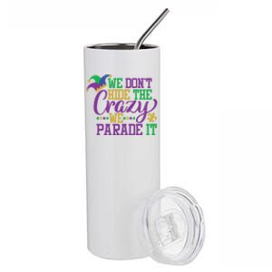 Mardi Gras We Dont Hide The Crazy We Parade It Gift Party Cute Gift Stainless Steel Tumbler