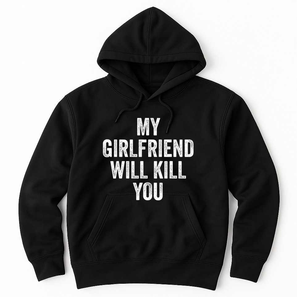 My Girlfriend Will Kill You Hoodie