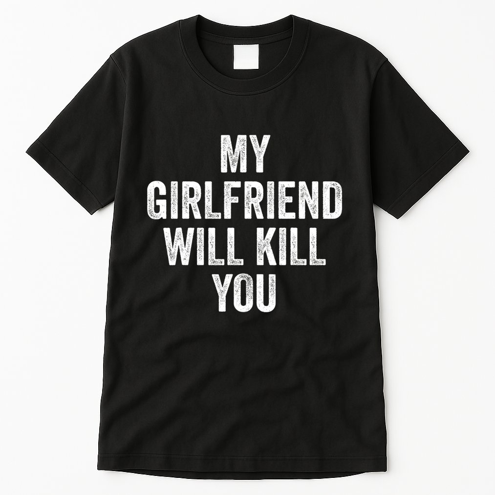 My Girlfriend Will Kill You Tall T-Shirt