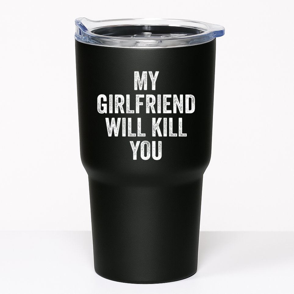 My Girlfriend Will Kill You Tumbler