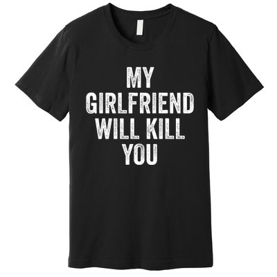 My Girlfriend Will Kill You Premium T-Shirt