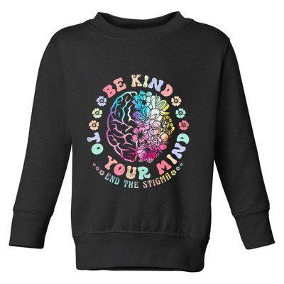 Mental Health Awareness Be Kind To Your Mind End The Stigma Toddler Sweatshirt
