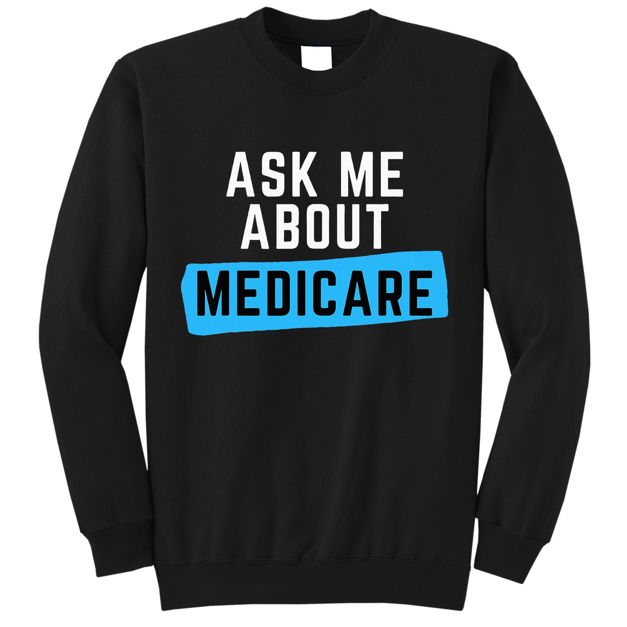 Medicare Health Ask Me About Medicare Tall Sweatshirt