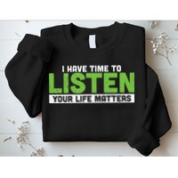 Mental Health Awareness I Have Time To Listen Your Life Matters Sweatshirt