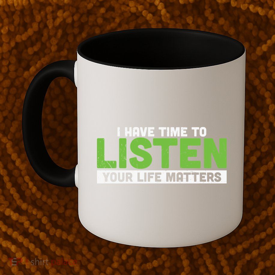 Mental Health Awareness I Have Time To Listen Your Life Matters Mug