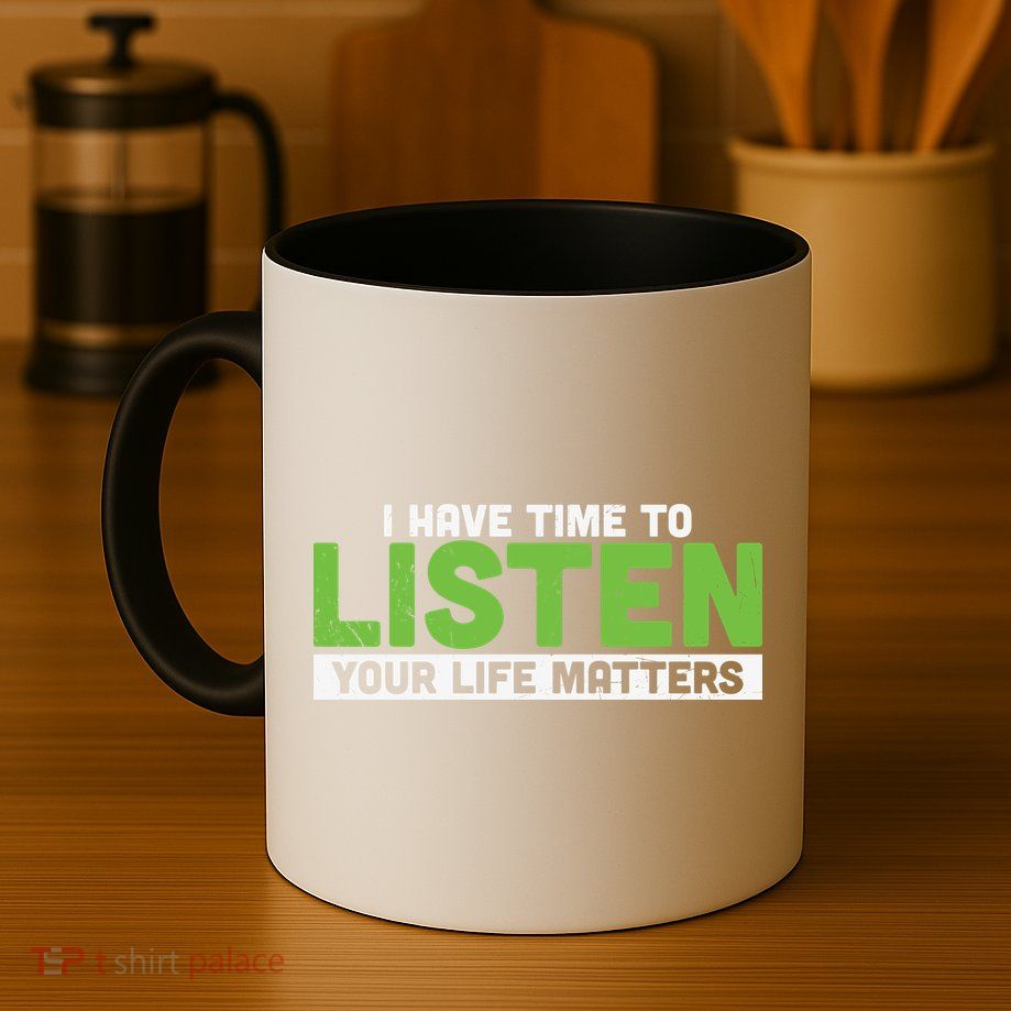 Mental Health Awareness I Have Time To Listen Your Life Matters Mug
