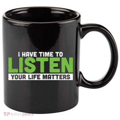 Mental Health Awareness I Have Time To Listen Your Life Matters 11oz C Handle Ceramic Mug
