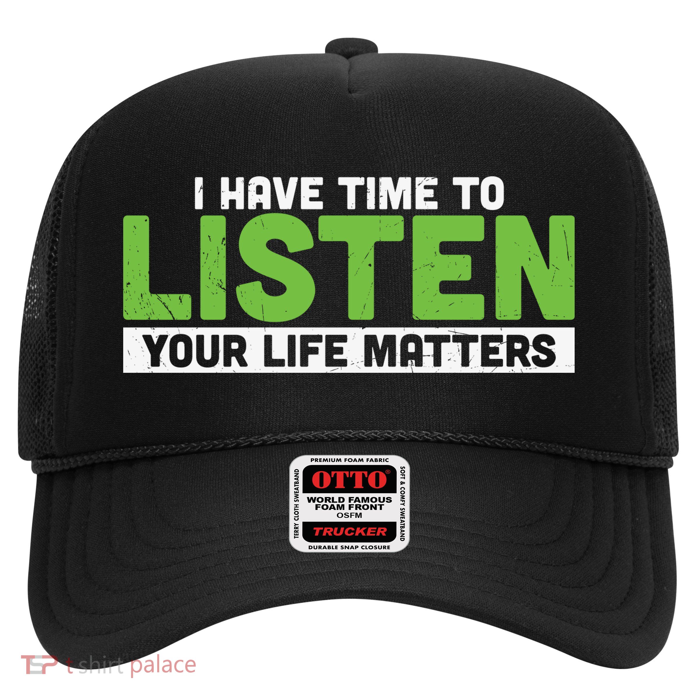 Mental Health Awareness I Have Time To Listen Your Life Matters Trucker Hat