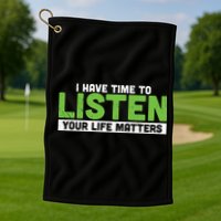 Mental Health Awareness I Have Time To Listen Your Life Matters Golf Towel