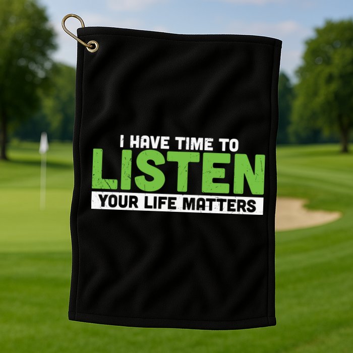 Mental Health Awareness I Have Time To Listen Your Life Matters Golf Towel