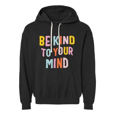 Mental Health Be Kind To Your Mind Awareness Therapist Garment-Dyed Fleece Hoodie