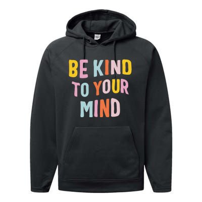 Mental Health Be Kind To Your Mind Awareness Therapist Performance Fleece Hoodie