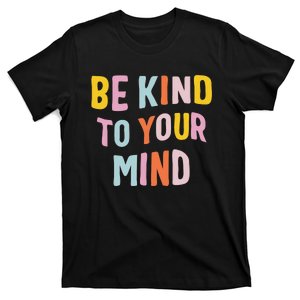 Mental Health Be Kind To Your Mind Awareness Therapist T-Shirt