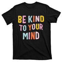 Mental Health Be Kind To Your Mind Awareness Therapist T-Shirt