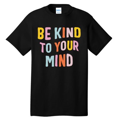 Mental Health Be Kind To Your Mind Awareness Therapist Tall T-Shirt