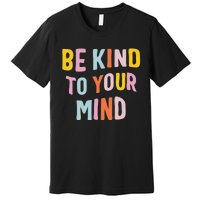 Mental Health Be Kind To Your Mind Awareness Therapist Premium T-Shirt