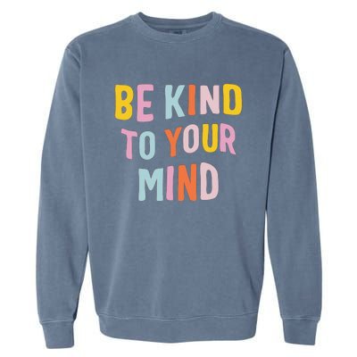 Mental Health Be Kind To Your Mind Awareness Therapist Garment-Dyed Sweatshirt