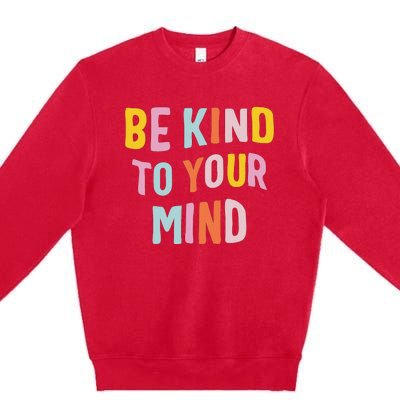 Mental Health Be Kind To Your Mind Awareness Therapist Premium Crewneck Sweatshirt