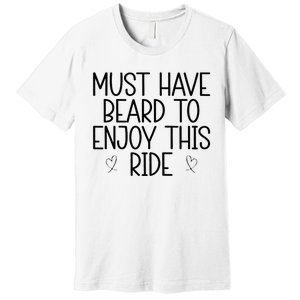 Must Have Beard To Enjoy This Ride Premium T-Shirt