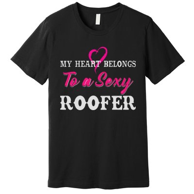 My Heart Belongs To A Sexy Roofer Wife Roofing Premium T-Shirt