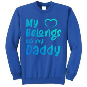 My Heart Belongs To My Daddy Great Gift Tall Sweatshirt