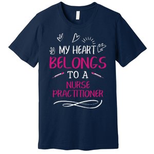 My Heart Belongs To A Nurse Practitioner Valentine Day Gift Premium T-Shirt