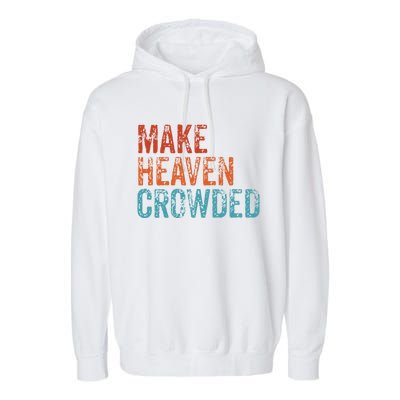 Make Heaven Crowded Faith Spiritual Cute Christian Vintage Gift Garment-Dyed Fleece Hoodie