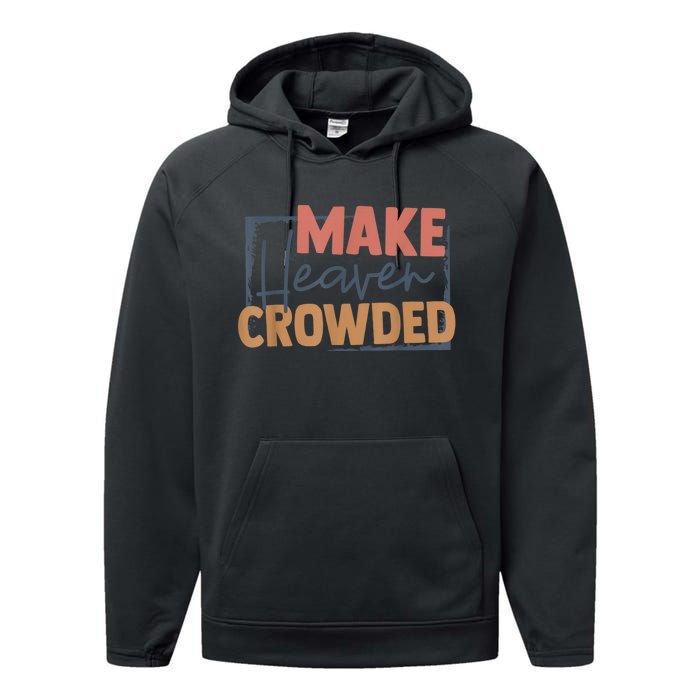 Make Heaven Crowded Christian Faith In Jesus Christ Our Lord Performance Fleece Hoodie