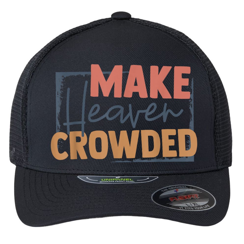 Make Heaven Crowded Christian Faith In Jesus Christ Our Lord Flexfit Unipanel Trucker Cap