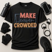 Make Heaven Crowded Christian Faith In Jesus Christ Our Lord Cooling Performance Crew T-Shirt