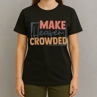 Make Heaven Crowded Christian Faith In Jesus Christ Our Lord T-Shirt