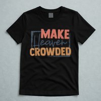 Make Heaven Crowded Christian Faith In Jesus Christ Our Lord T-Shirt