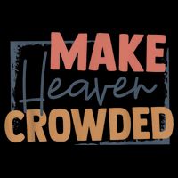 Make Heaven Crowded Christian Faith In Jesus Christ Our Lord T-Shirt