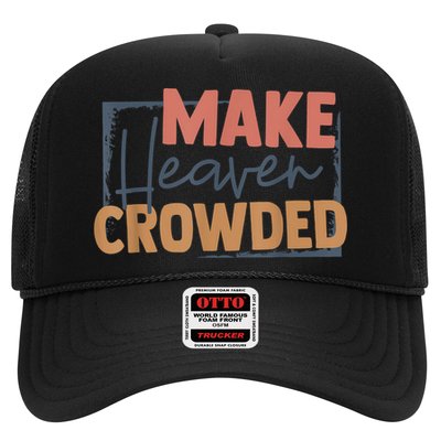 Make Heaven Crowded Christian Faith In Jesus Christ Our Lord Trucker Hat