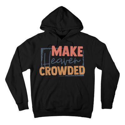 Make Heaven Crowded Christian Faith In Jesus Christ Our Lord Tall Hoodie
