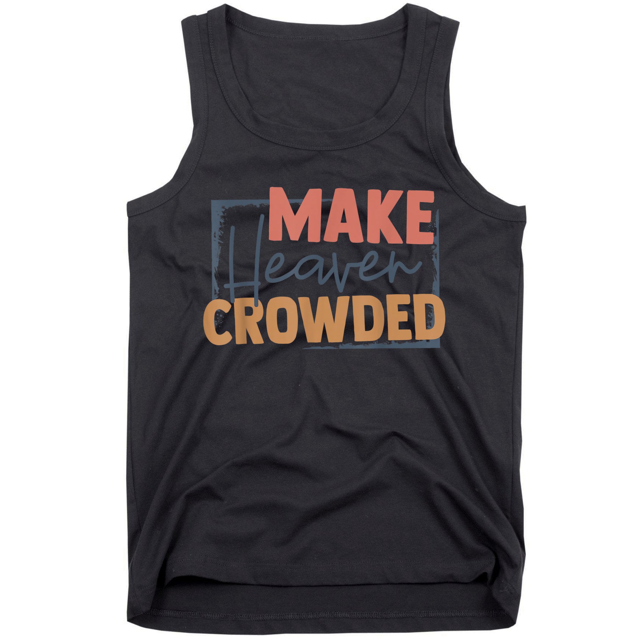 Make Heaven Crowded Christian Faith In Jesus Christ Our Lord Tank Top