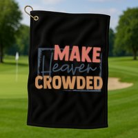 Make Heaven Crowded Christian Faith In Jesus Christ Our Lord Golf Towel