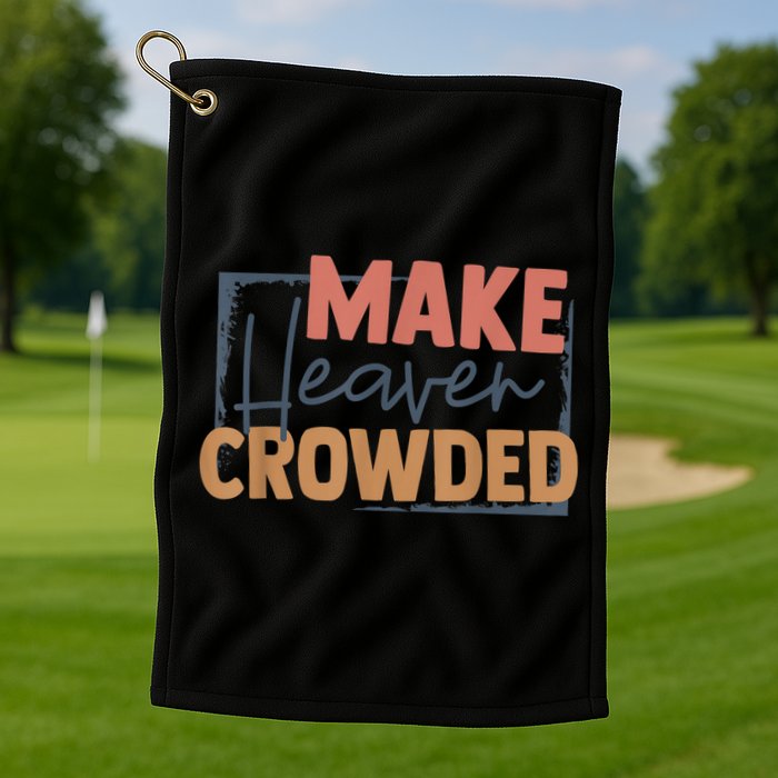 Make Heaven Crowded Christian Faith In Jesus Christ Our Lord Golf Towel
