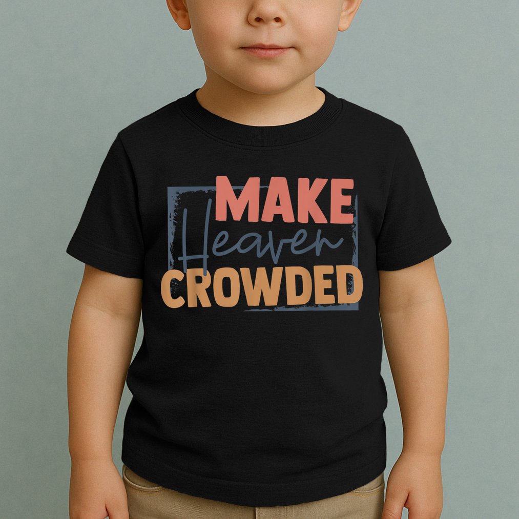 Make Heaven Crowded Christian Faith In Jesus Christ Our Lord Toddler T-Shirt