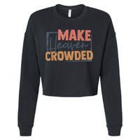 Make Heaven Crowded Christian Faith In Jesus Christ Our Lord Cropped Pullover Crew