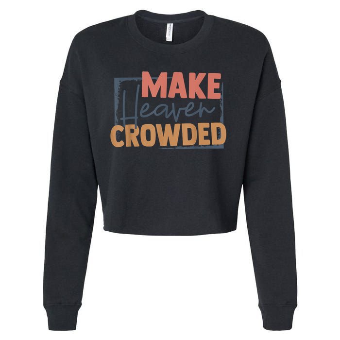 Make Heaven Crowded Christian Faith In Jesus Christ Our Lord Cropped Pullover Crew