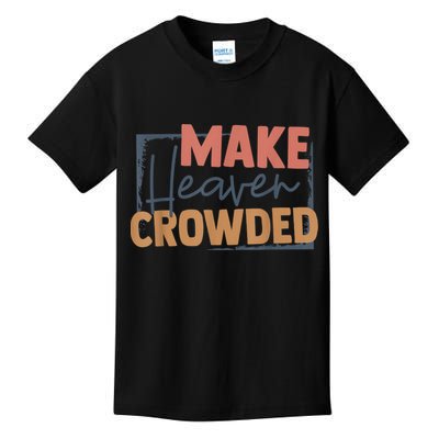 Make Heaven Crowded Christian Faith In Jesus Christ Our Lord Kids T-Shirt